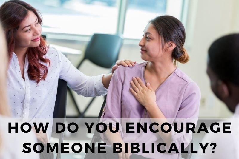 How Do You Encourage Someone Biblically