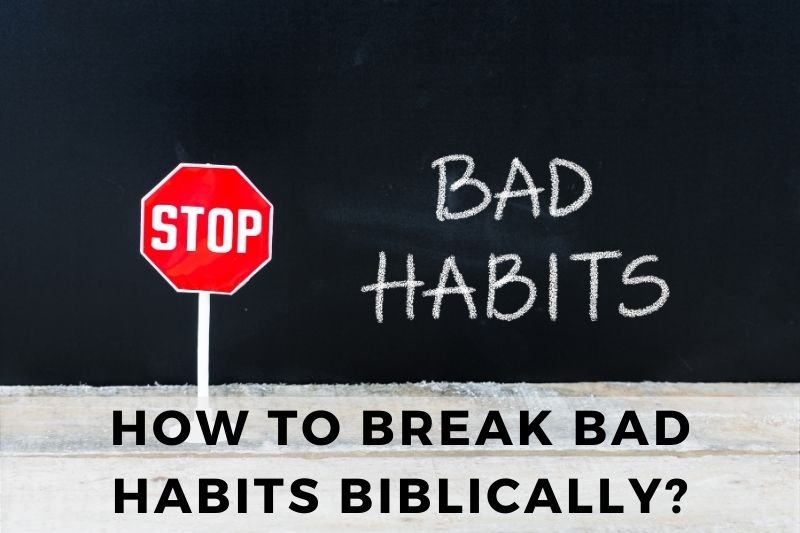 How to Break Bad Habits Biblically