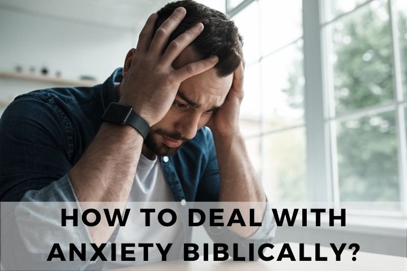 How to Deal With Anxiety Biblically