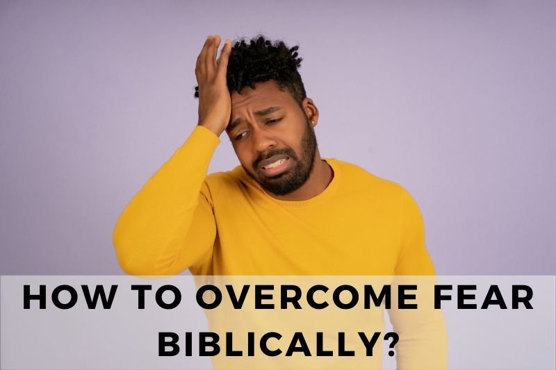 How to Overcome Fear Biblically